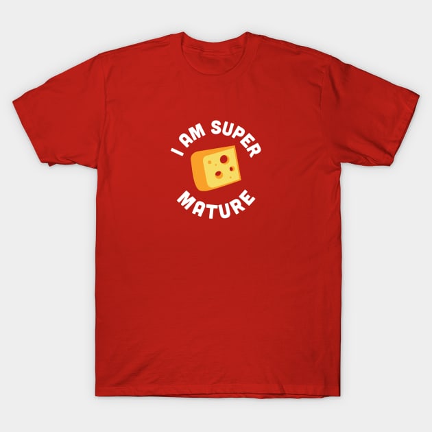 Cute Food Joke - I'm Super Mature - Funny Cheese Joke Statement Humor Slogan T-Shirt by sillyslogans